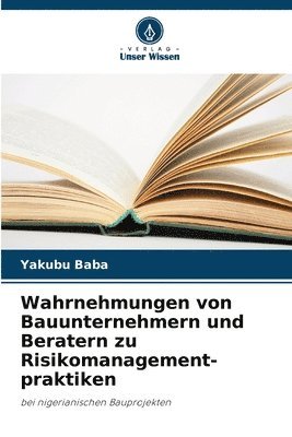 bokomslag Wahrnehmungen von Bauunternehmern und Beratern zu Risikomanagement- praktiken