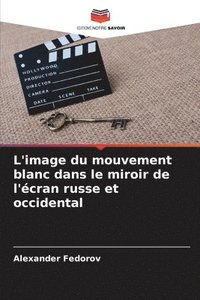 bokomslag L'image du mouvement blanc dans le miroir de l'écran russe et occidental