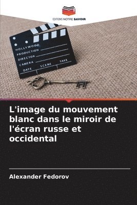 Alexander Fedorov - L'image du mouvement blanc dans le miroir de l'écran russe et occidental, Häftad