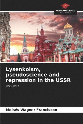Moisés Wagner Franciscon - Lysenkoism, pseudoscience and repression in the USSR, Häftad