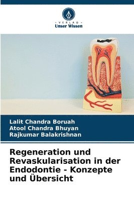 Lalit Chandra Boruah, Atool Chandra Bhuyan, Rajkumar Balakrishnan - Regeneration und Revaskularisation in der Endodontie - Konzepte und Übersicht, Häftad