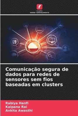 Rabiya Hanfi, Kalpana Rai, Ankita Awasthi - Comunicação segura de dados para redes de sensores sem fios baseadas em clusters, Häftad
