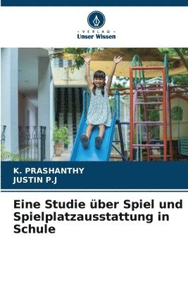 K Prashanthy, Justin P J, K. Prashanthy, Justin P. J., JUSTIN P.J, Justin P. J - Eine Studie über Spiel und Spielplatzausstattung in Schule, Häftad