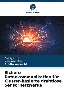 Rabiya Hanfi, Kalpana Rai, Ankita Awasthi - Sichere Datenkommunikation für Cluster-basierte drahtlose Sensornetzwerke, Häftad
