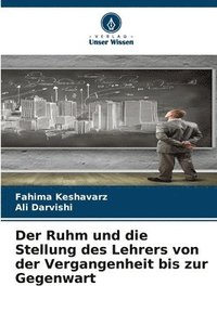 bokomslag Der Ruhm und die Stellung des Lehrers von der Vergangenheit bis zur Gegenwart