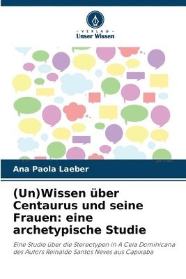 Ana Paola Laeber - (Un)Wissen über Centaurus und seine Frauen, Häftad