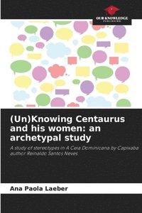 bokomslag (Un)Knowing Centaurus and his women