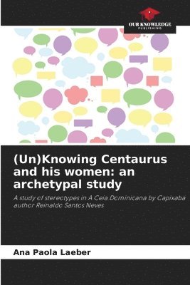 Ana Paola Laeber - (Un)Knowing Centaurus and his women, Häftad
