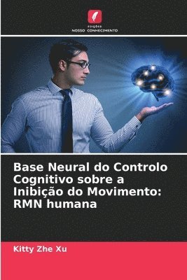 Kitty Zhe Xu - Base Neural do Controlo Cognitivo sobre a Inibição do Movimento, Häftad