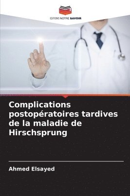 Ahmed Elsayed - Complications postopératoires tardives de la maladie de Hirschsprung, Häftad
