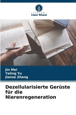 Jin Mei, Yaling Yu, Jianse Zhang - Dezellularisierte Gerüste für die Nierenregeneration, Häftad