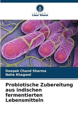 Deepak Chand Sharma, Neha Khagwal - Probiotische Zubereitung aus indischen fermentierten Lebensmitteln, Häftad