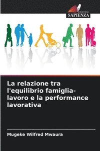 bokomslag La relazione tra l'equilibrio famiglia-lavoro e la performance lavorativa