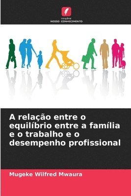 bokomslag A relao entre o equilbrio entre a famlia e o trabalho e o desempenho profissional