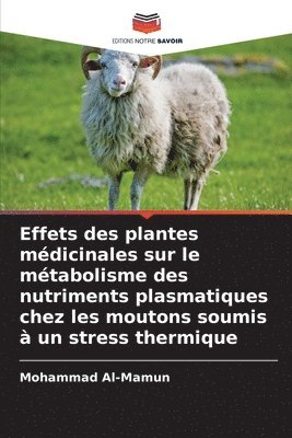 bokomslag Effets des plantes mdicinales sur le mtabolisme des nutriments plasmatiques chez les moutons soumis  un stress thermique