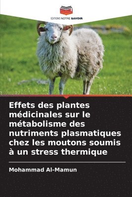 Mohammad Al-Mamun - Effets des plantes médicinales sur le métabolisme des nutriments plasmatiques chez les moutons soumis à un stress thermique, Häftad