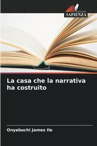 bokomslag La casa che la narrativa ha costruito