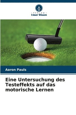 Aaron Pauls - Eine Untersuchung des Testeffekts auf das motorische Lernen, Häftad