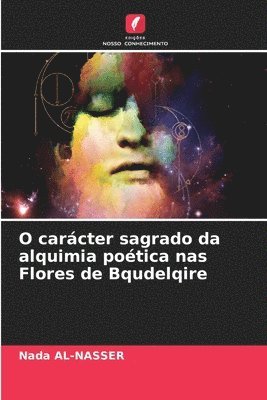 Nada Al-Nasser - O carácter sagrado da alquimia poética nas Flores de Bqudelqire, Häftad