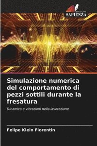 bokomslag Simulazione numerica del comportamento di pezzi sottili durante la fresatura