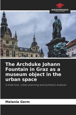 bokomslag Archduke Johann Fountain in Graz as a museum object in the urban space