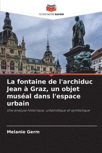 bokomslag La fontaine de l'archiduc Jean  Graz, un objet musal dans l'espace urbain