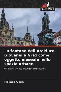 bokomslag La fontana dell'Arciduca Giovanni a Graz come oggetto museale nello spazio urbano