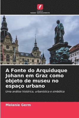 bokomslag A Fonte do Arquiduque Johann em Graz como objeto de museu no espao urbano