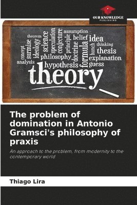 bokomslag The problem of domination in Antonio Gramsci's philosophy of praxis