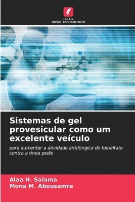 Alaa H Salama, Mona M Abousamra, Alaa H. Salama, Mona M. Abousamra - Sistemas de gel provesicular como um excelente veículo, Häftad