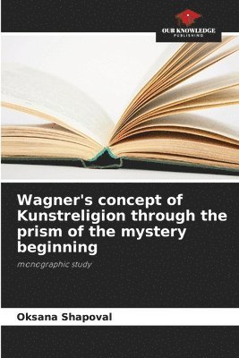 Oksana Shapoval - Wagner's concept of Kunstreligion through the prism of the mystery beginning, Häftad