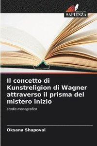 bokomslag Il concetto di Kunstreligion di Wagner attraverso il prisma del mistero inizio