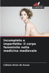 bokomslag Incompleto e imperfetto: il corpo femminile nella medicina medievale