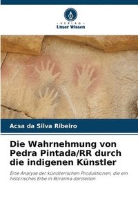 bokomslag Die Wahrnehmung von Pedra Pintada/RR durch die indigenen Künstler