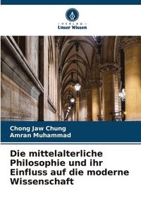 bokomslag Die mittelalterliche Philosophie und ihr Einfluss auf die moderne Wissenschaft