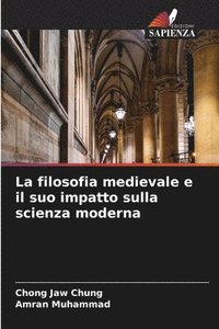 bokomslag La filosofia medievale e il suo impatto sulla scienza moderna