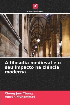 bokomslag A filosofia medieval e o seu impacto na cincia moderna