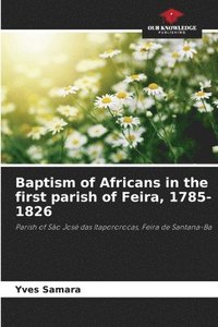 bokomslag Baptism of Africans in the first parish of Feira, 1785-1826