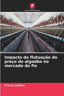 Pravin Jadhav - Impacto da flutuação do preço do algodão no mercado do fio, Häftad