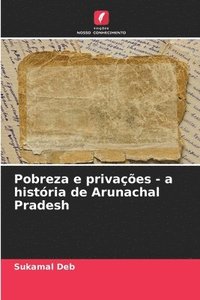 bokomslag Pobreza e privaes - a histria de Arunachal Pradesh