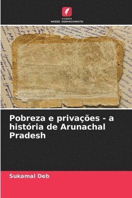 Pobreza e privaes - a histria de Arunachal Pradesh 1