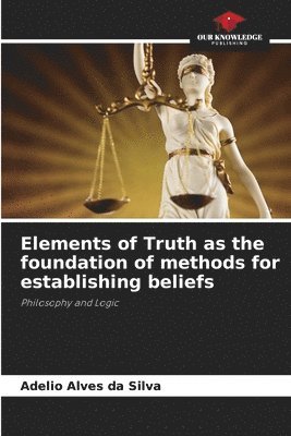 Adelio Alves Da Silva, Adelio Alves da Silva - Elements of Truth as the foundation of methods for establishing beliefs, Häftad