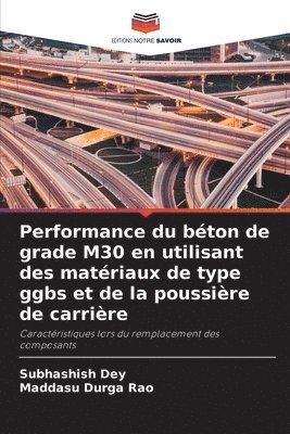 Subhashish Dey, Maddasu Durga Rao - Performance du béton de grade M30 en utilisant des matériaux de type ggbs et de la poussière de carrière, Häftad