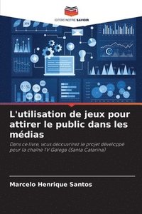 bokomslag L'utilisation de jeux pour attirer le public dans les mdias