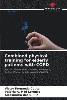 Victor Fernando Couto, Valéria A P Di Lorenzo, Alessandro Dos S Pin, Valéria A. P. Di Lorenzo, Valéria A. P Di Lorenzo, Alessandro Dos S. Pin - Combined physical training for elderly patients with COPD, Häftad