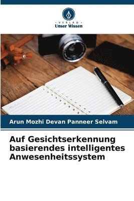 Arun Mozhi Devan Panneer Selvam - Auf Gesichtserkennung basierendes intelligentes Anwesenheitssystem, Häftad