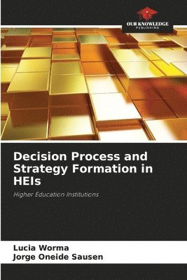 Lucia Worma, Jorge Oneide Sausen - Decision Process and Strategy Formation in HEIs, Häftad