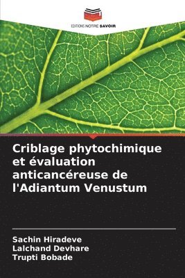 Sachin Hiradeve, Lalchand Devhare, Trupti Bobade - Criblage phytochimique et évaluation anticancéreuse de l'Adiantum Venustum, Häftad