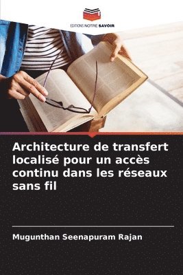 Mugunthan Seenapuram Rajan - Architecture de transfert localisé pour un accès continu dans les réseaux sans fil, Häftad
