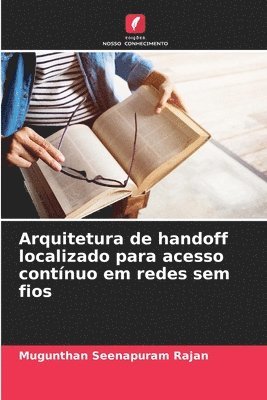 Mugunthan Seenapuram Rajan - Arquitetura de handoff localizado para acesso contínuo em redes sem fios, Häftad